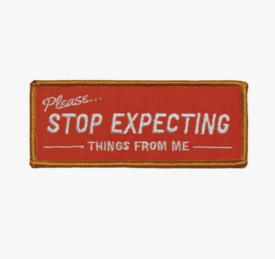 Stop Expecting Things Embroidered Patch
