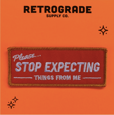 Stop Expecting Things Embroidered Patch