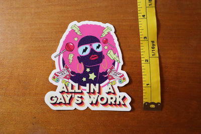 All in a Gay's Work Sticker