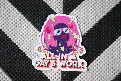 All in a Gay's Work Sticker