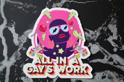 All in a Gay's Work Sticker